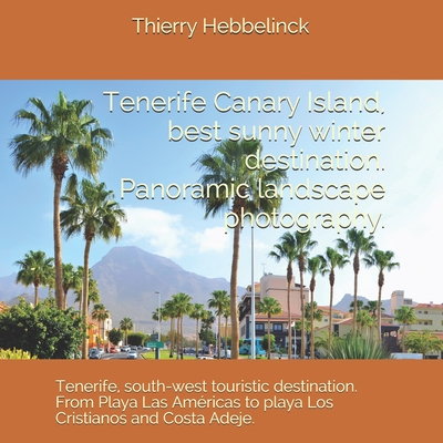 Tenerife Canary Island, best sunny winter destination. Panoramic landscape photographs.: Tenerife, south - west touristic destination. From Playa Las Amricas to playa Los Cristianos and Costa Adeje. - Hebbelinck, Thierry