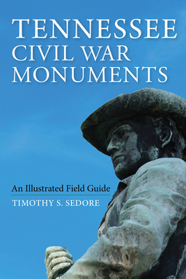 Tennessee Civil War Monuments: An Illustrated Field Guide - Sedore, Timothy