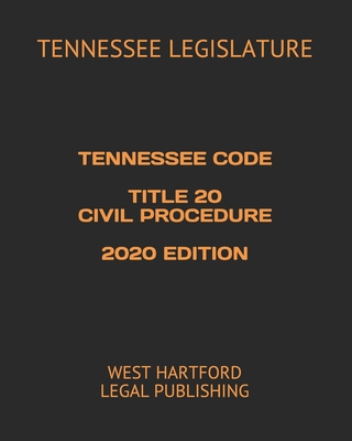 Tennessee Code Title 20 Civil Procedure 2020 Edition: West Hartford Legal Publishing - Legal Publishing, West Hartford (Editor), and Legislature, Tennessee