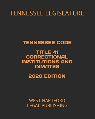 Tennessee Code Title 41 Correctional Institutions and Inmates 2020 Edition: West Hartford Legal Publishing - Legal Publishing, West Hartford (Editor), and Legislature, Tennessee