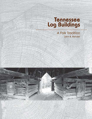 Tennessee Log Buildings: A Folk Tradition - Rehder, John B.
