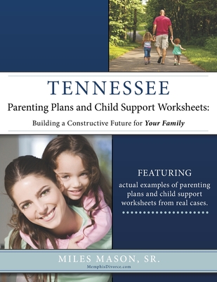 Tennessee Parenting Plans and Child Support Worksheets: Building a Constructive Future for Your Family - Mason, Miles, Sr.