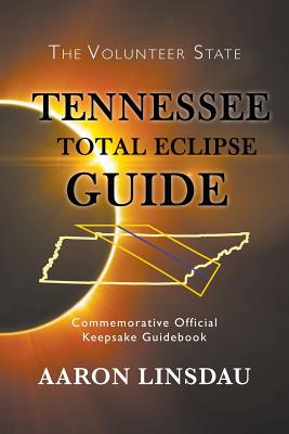 Tennessee Total Eclipse Guide: Commemorative Official Keepsake Guidebook 2017 - Linsdau, Aaron