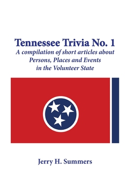 Tennessee Trivia #1: a compilation of short articles about persons, places and events in the Volunteer State. - Summers, Jerry H, and Stone, Karen Paul (Editor)
