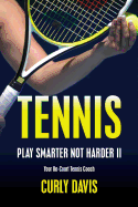 Tennis...Play Smarter Not Harder II: Your On-Court Tennis Coach Curly Davis