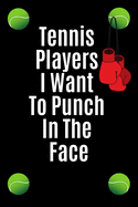 Tennis players i want to punch in the face: Funny gift for tennis playing friends