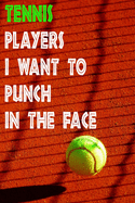 Tennis Players I Want To Punch In The Face: Lined Notebook journal For Tennis lovers: inspiring gift to start writing, journaling, doodling or note-taking Notebook lines 6x9 6x9 Inch 120 Pages White Paper