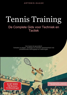 Tennis Training: De Complete Gids voor Techniek en Tactiek: Van basis tot gevorderd: Verbeter je slagen, strategie en mentale weerbaarheid met professionele trainingstips en oefeningen - Saage Media Gmbh - Nederlands (Editor), and Saage - Nederlands, Artemis