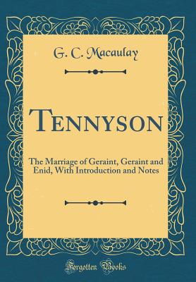 Tennyson: The Marriage of Geraint, Geraint and Enid, with Introduction and Notes (Classic Reprint) - Macaulay, G C