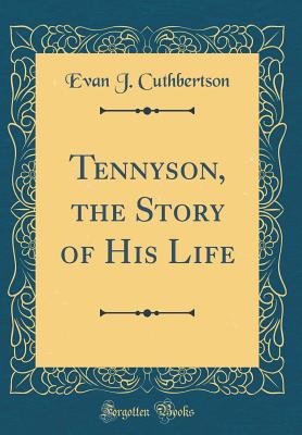 Tennyson, the Story of His Life (Classic Reprint) - Cuthbertson, Evan J