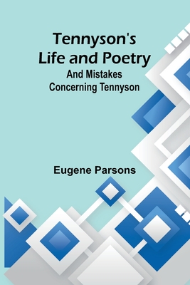 Tennyson's Life and Poetry: And Mistakes Concerning Tennyson - Parsons, Eugene