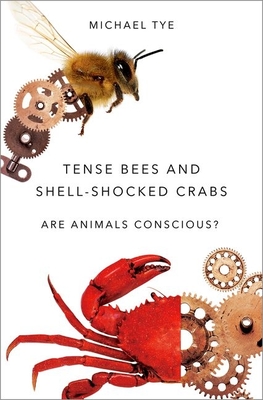 Tense Bees and Shell-Shocked Crabs: Are Animals Conscious? - Tye, Michael