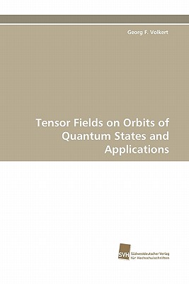 Tensor Fields on Orbits of Quantum States and Applications - Volkert, Georg F