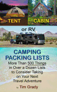 Tent, Cabin or RV Camping Packing Lists: More Than 500 Things in Over a Dozen Lists to Consider Taking on Your Next Travel Adventure