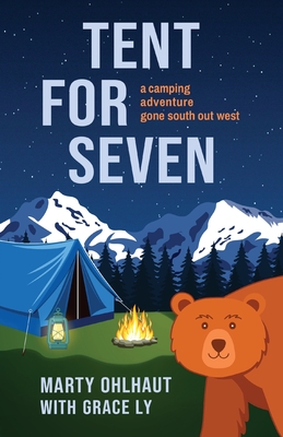 Tent for Seven: A Camping Adventure Gone South Out West - Ohlhaut, Marty, and Ly, Grace
