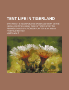 Tent Life in Tigerland: With Which Is Incorporated Sport and Work on the Nepaul Frontier, Being Twelve Years' Sporting Reminiscences of a Pioneer Planter in an Indian Frontier District