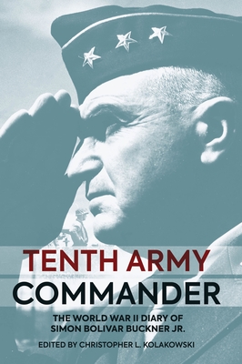 Tenth Army Commander: The World War II Diary of Simon Bolivar Buckner Jr. - Kolakowski, Christopher L (Editor)