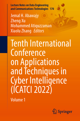 Tenth International Conference on Applications and Techniques in Cyber Intelligence (ICATCI 2022): Volume 1 - Abawajy, Jemal H. (Editor), and Xu, Zheng (Editor), and Atiquzzaman, Mohammed (Editor)