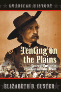 Tenting on the Plains: General Custer in Kansas and Texas