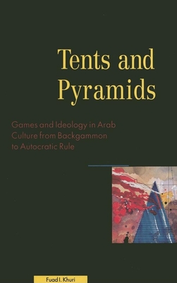 Tents & Pyramids: Games & Ideology in Arab Culture - Khuri, Fuad I