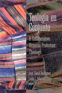 Teologia En Conjunto: A Collaborative Hispanic Protestant Theology