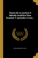 Teoria de La Lectura O Metodo Analitico Para Ensenar y Aprender a Leer...