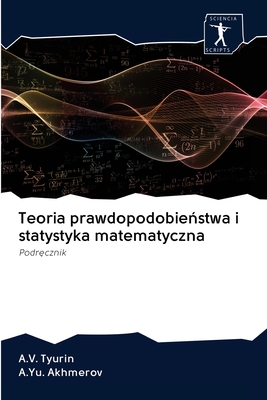 Teoria prawdopodobie stwa i statystyka matematyczna - Tyurin, A V, and Akhmerov, A Yu