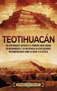 Teotihuacn: Un apasionante repaso a la primera gran ciudad de Mesoamrica y su influencia en civilizaciones mesoamericanas como la maya y la azteca