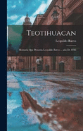 Teotihuacan: Memoria que presenta Leopoldo Batres ... ao de 1906