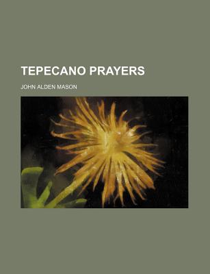 Tepecano Prayers - Mason, John Alden