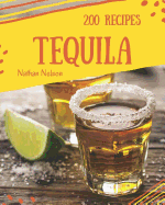 Tequila 200: Enjoy 200 Days with Amazing Tequila Recipes in Your Own Tequila Cookbook! [book 1]