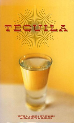 Tequila: A Traditional Art of Mexico - Ruy-Sanchez, Alberto (Editor), and de Orellana, Margarita (Editor), and Weinberger, Eliot (Editor)