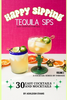 Tequila Sips - Happy Sipping Cocktail Series by InBooze: Volume 2: Tequila Sips...Entertaining Made Easy - Jones, Erica (Photographer), and Evans, Ashleigh R