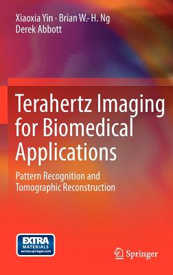 Terahertz Imaging for Biomedical Applications: Pattern Recognition and Tomographic Reconstruction - Yin, Xiaoxia, and Ng, Brian W -H, and Abbott, Derek