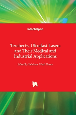 Terahertz, Ultrafast Lasers and Their Medical and Industrial Applications - Harun, Sulaiman Wadi (Editor)
