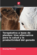 Terap?utica a base de plantas: Una alternativa para la salud y la productividad del ganado
