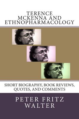 Terence McKenna and Ethnopharmacology: Short Biography, Book Reviews, Quotes, and Comments - Walter, Peter Fritz