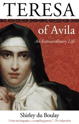 Teresa of Avila: An Extraordinary Life - Du Boulay, Shirley