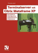 Terminalserver Mit Citrix Metaframe XP: Installieren -- Konfigurieren -- Administrieren -- Optimieren