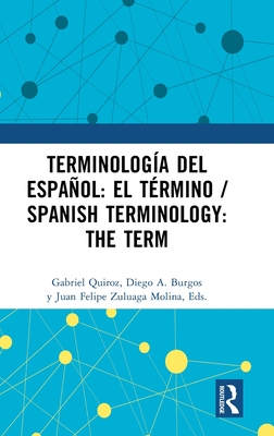 Terminologa del espaol: el trmino / Spanish Terminology: The Term - Quiroz, Gabriel (Editor), and Burgos, Diego A (Editor), and Zuluaga Molina, Juan Felipe (Editor)