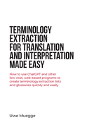 Terminology Extraction for Translation and Interpretation Made Easy: How to use ChatGPT and other low-cost, web-based programs to create terminology extraction lists and glossaries quickly and easily