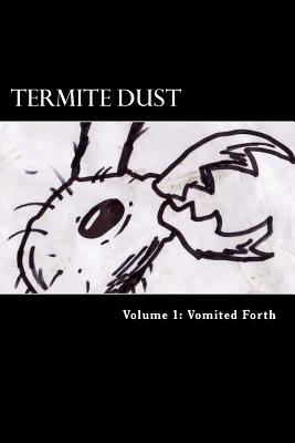 Termite Dust: Vomited Forth - Summers, Sean Michael (Contributions by), and Kayusa, Kimberly (Contributions by), and Decker, Anthony (Contributions by)