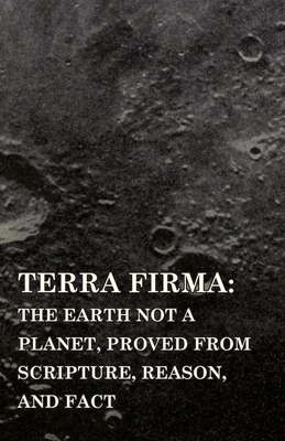 Terra Firma: the Earth Not a Planet, Proved from Scripture, Reason, and Fact - Scott, David Wardlaw