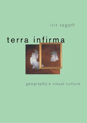 Terra Infirma: Geography's Visual Culture - Rogoff, Irit