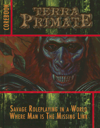 Terra Primate Corebook: Savage Roleplaying in a World Where Man Is the Missing Link