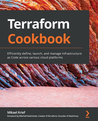 Terraform Cookbook: Efficiently define, launch, and manage Infrastructure as Code across various cloud platforms - Krief, Mikael, and Hashimoto, Mitchell (Foreword by)