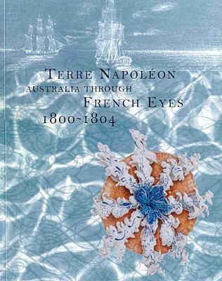 Terre Napoleon: Australia Through French Eyes 1800-1804 - Hunt, Susan, and Carter, Paul Douglas