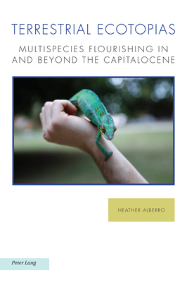 Terrestrial Ecotopias: Multispecies Flourishing in and Beyond the Capitalocene - Kelly, Michael G. (Series edited by), and Baccolini, Raffaella (Series edited by), and Balasopoulos, Antonis (Series edited by)
