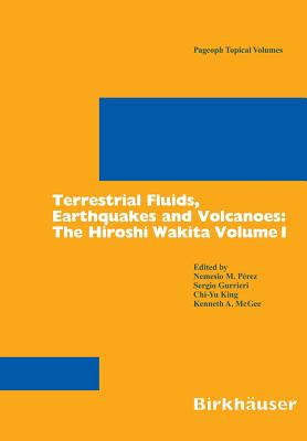 Terrestrial Fluids, Earthquakes and Volcanoes: The Hiroshi Wakita Volume I - Prez, Nemesio M (Editor), and Gurrieri, Sergio (Editor), and King, Chi-Yu (Editor)