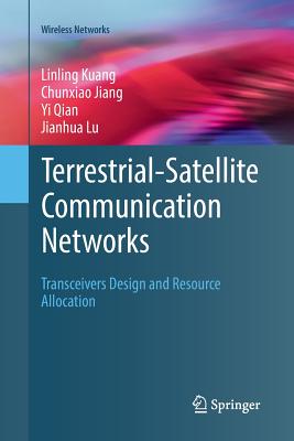 Terrestrial-Satellite Communication Networks: Transceivers Design and Resource Allocation - Kuang, Linling, and Jiang, Chunxiao, and Qian, Yi